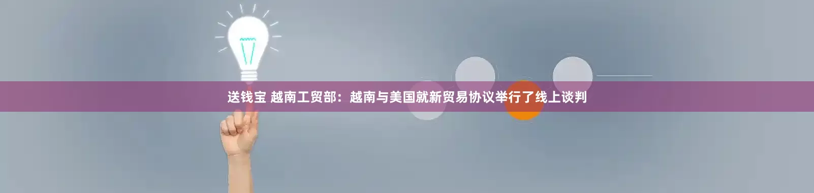 送钱宝 越南工贸部：越南与美国就新贸易协议举行了线上谈判